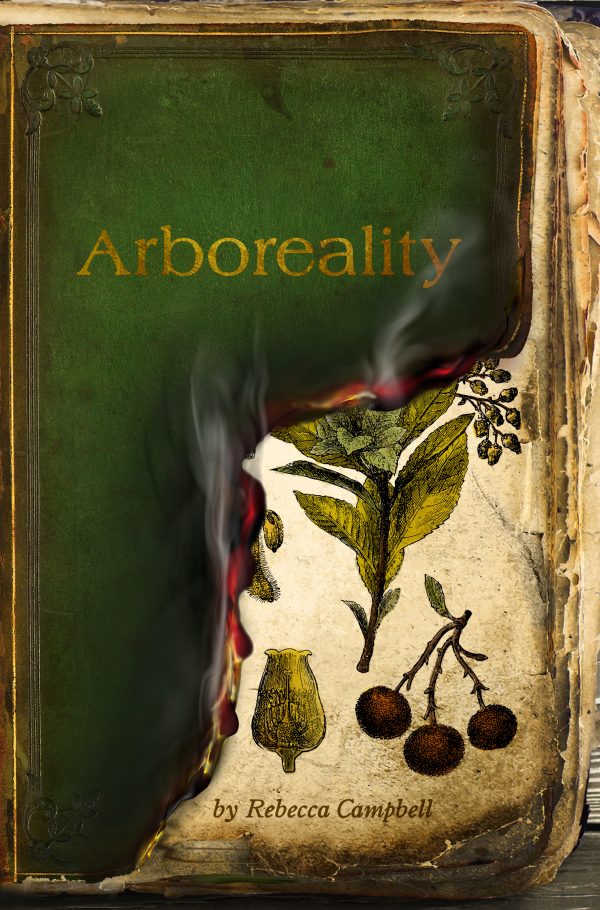 Cover of Rebecca Campbell's ARBOREALITY, which is a green book with the cover torn half off and on fire, revealing water damaged botanical drawings of a golden arbutus tree.