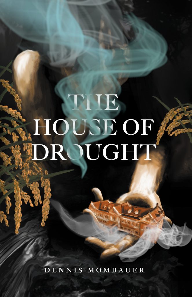 Cover of Dennis Mombauer's THE HOUSE OF DROUGHT, featuring a woman in shadow and smoke, holding a sepia-toned house in her outstretched hand. The image is framed with golden rice stalks.