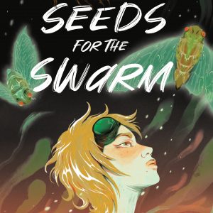 Cover for Sim Kern's SEEDS FOR THE SWARM featuring a girl in profile, goggles pushed up over her hair in a messy braid, looking up at three giant cicadas with circuit-board wings. The background is a red to black gradient with swirls of green and orange, with firefly-like glowing dots swirling up to the top of the image.