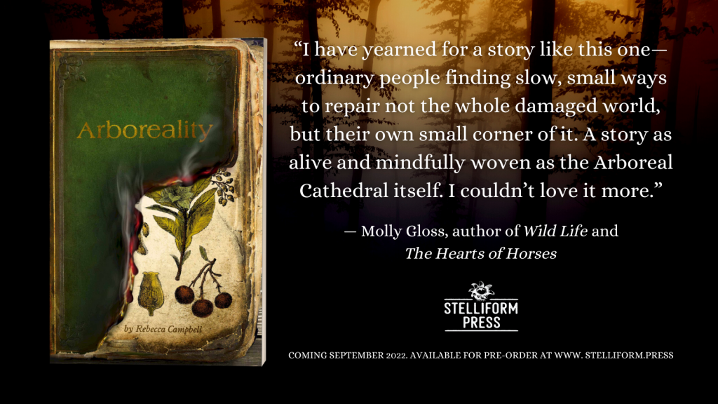 Molly Gloss blurb. "I have yearned for a story like this one - ordinary people finding slow, small ways to repair not the whole damaged world, but their own small corner of it. A story as alive and midfully woven as the Arboreal Cathedral itself. I couldn't love it more." - Molly Gloss, author of WILD LIFE and THE HEARTS OF HORSES.