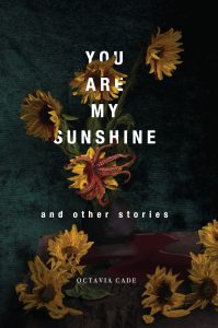 You Are My Sunshine cover art by Rachel Lobbenberg. Featuring a chiurascuro style still life of sunflowers, some of which are decaying and falling to the table below. The middle sunflower is sprouting cephalopod-like tentacles. Several other sunflowers are bleeding.