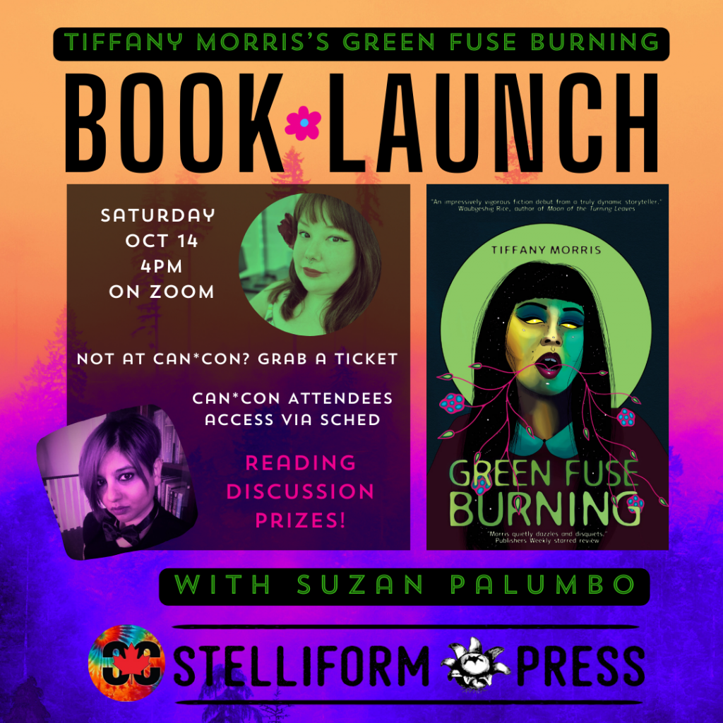 Green Fuse Burning Launch Poster.
Tiffany Morris's Green Fuse Burning Book Launch. Saturday Oct 13 4pm on Zoom. Not at CanCon? Grab a ticket. CanCon attendees access via Sched. Reading, Discussion, Prizes!